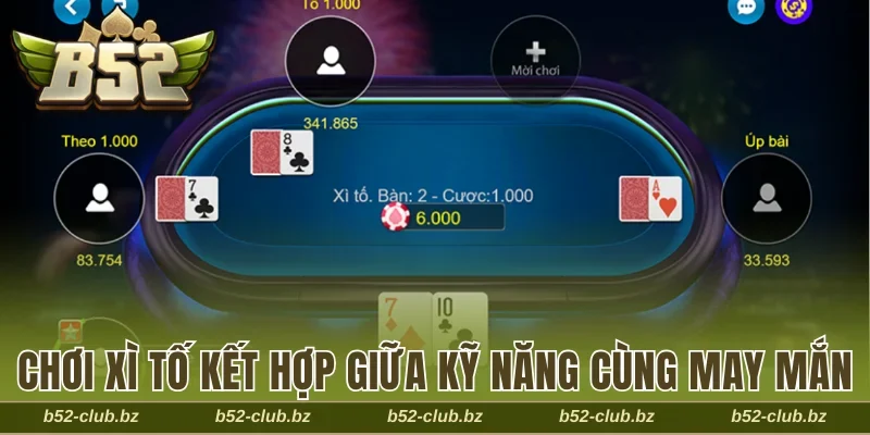 Chơi Xì tố kết hợp giữa kỹ năng cùng may mắn