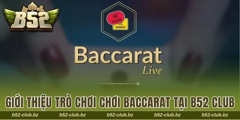 Giới thiệu trò chơi Baccarat tại B52 Club