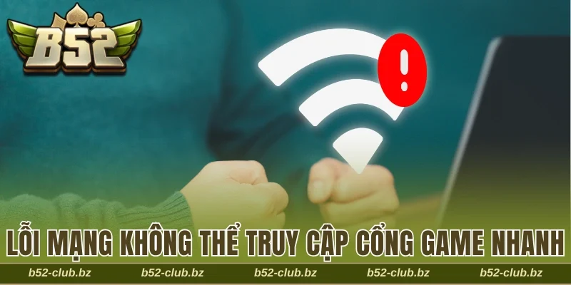 Lỗi mạng không thể truy cập cổng game nhanh