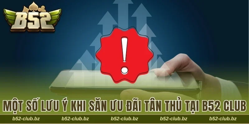 Một số lưu ý khi săn ưu đãi tân thủ tại B52 Club