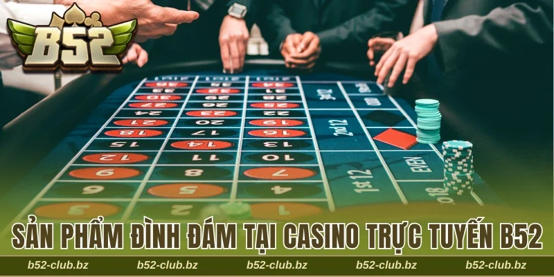 Sản phẩm đình đám tại Casino trực tuyến B52