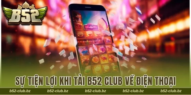 Sự tiện lợi khi tải B52 Club thành công về điện thoại
