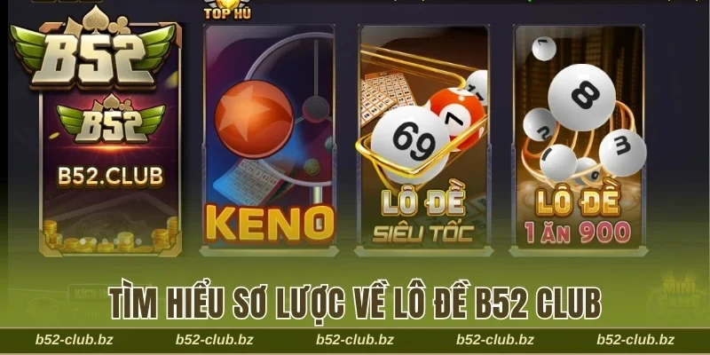 Tìm hiểu sơ lược về lô đề B52 Club